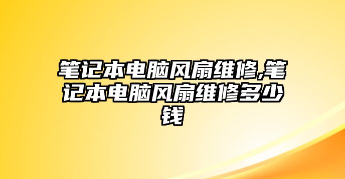 筆記本電腦風扇維修,筆記本電腦風扇維修多少錢