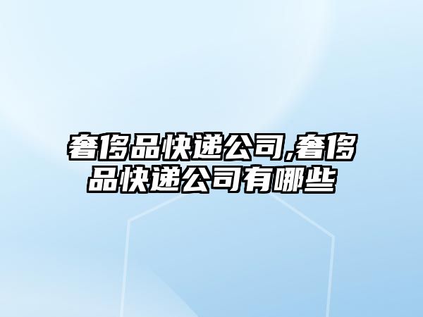 奢侈品快遞公司,奢侈品快遞公司有哪些