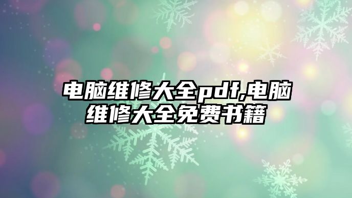 電腦維修大全pdf,電腦維修大全免費書籍