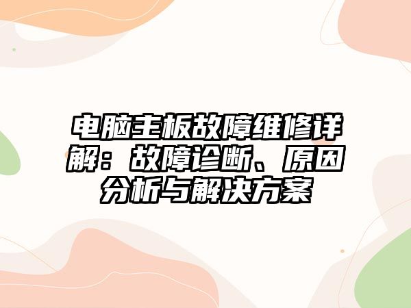 電腦主板故障維修詳解：故障診斷、原因分析與解決方案