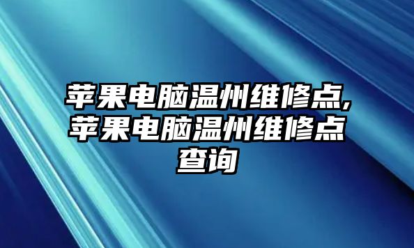 蘋果電腦溫州維修點,蘋果電腦溫州維修點查詢