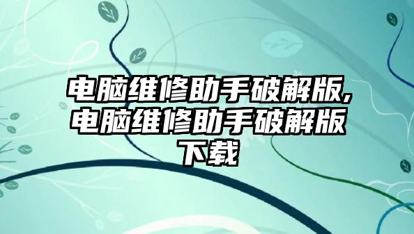 電腦維修助手破解版,電腦維修助手破解版下載