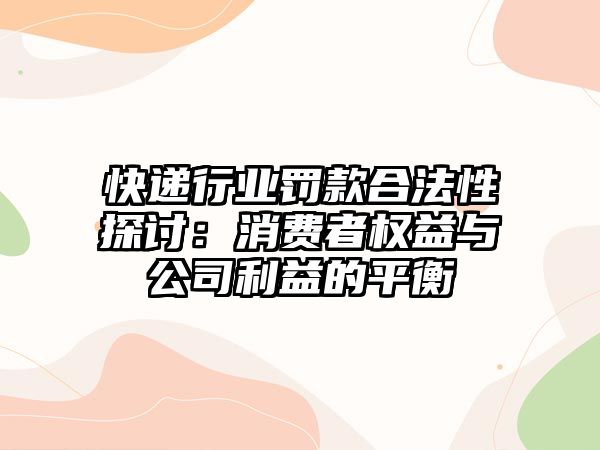 快遞行業罰款合法性探討：消費者權益與公司利益的平衡