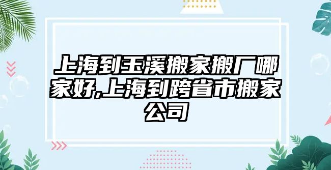 上海到玉溪搬家搬廠哪家好,上海到跨省市搬家公司