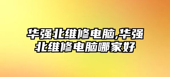 華強(qiáng)北維修電腦,華強(qiáng)北維修電腦哪家好