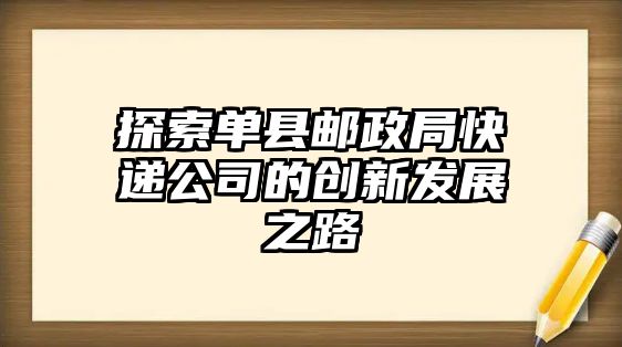 探索單縣郵政局快遞公司的創新發展之路