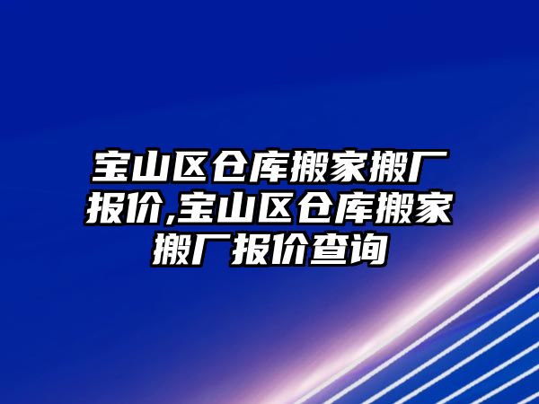 寶山區倉庫搬家搬廠報價,寶山區倉庫搬家搬廠報價查詢