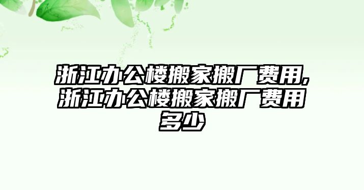 浙江辦公樓搬家搬廠費用,浙江辦公樓搬家搬廠費用多少