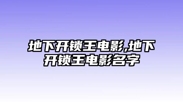 地下開鎖王電影,地下開鎖王電影名字