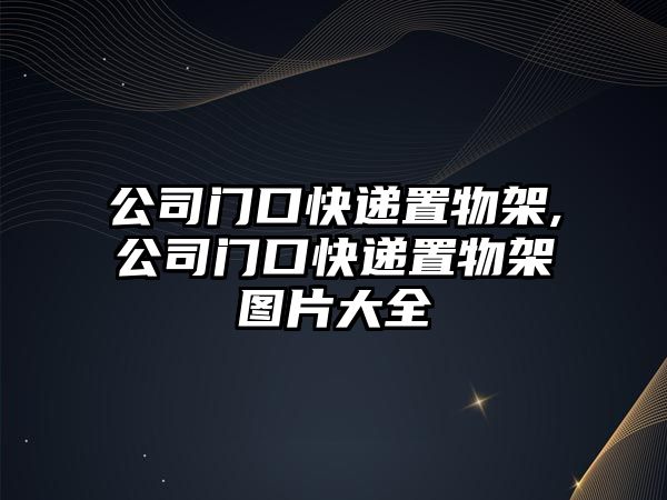 公司門口快遞置物架,公司門口快遞置物架圖片大全