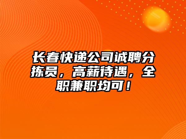 長春快遞公司誠聘分揀員，高薪待遇，全職兼職均可！