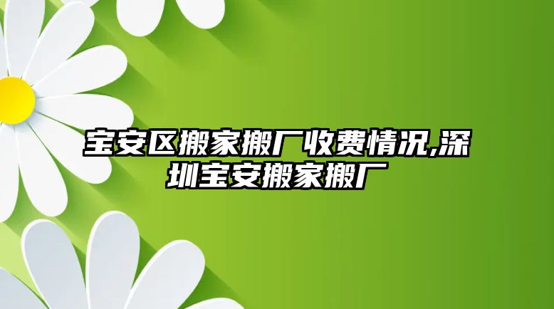 寶安區(qū)搬家搬廠收費情況,深圳寶安搬家搬廠