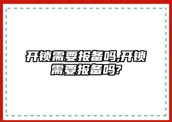 開鎖需要報備嗎,開鎖需要報備嗎?