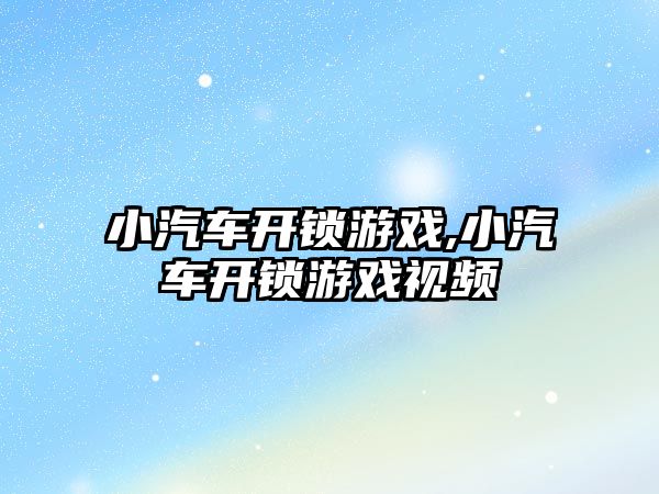 小汽車開鎖游戲,小汽車開鎖游戲視頻