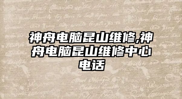 神舟電腦昆山維修,神舟電腦昆山維修中心電話