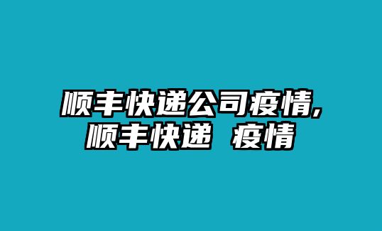 順豐快遞公司疫情,順豐快遞 疫情