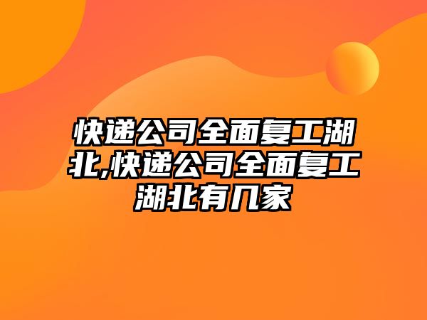 快遞公司全面復工湖北,快遞公司全面復工湖北有幾家