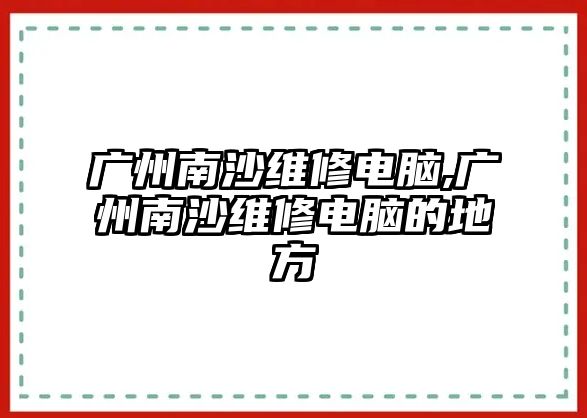 廣州南沙維修電腦,廣州南沙維修電腦的地方