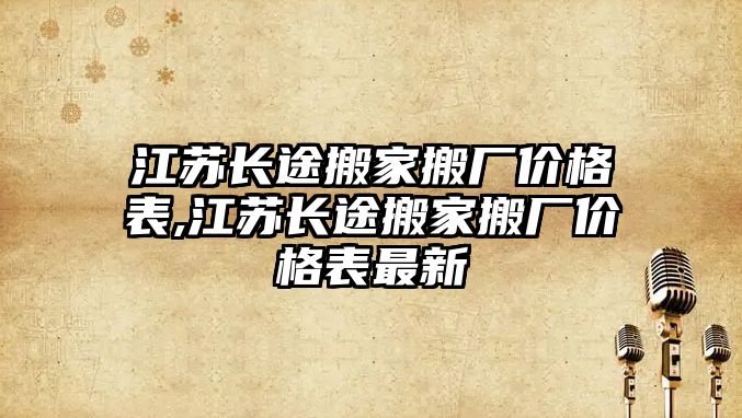 江蘇長途搬家搬廠價格表,江蘇長途搬家搬廠價格表最新