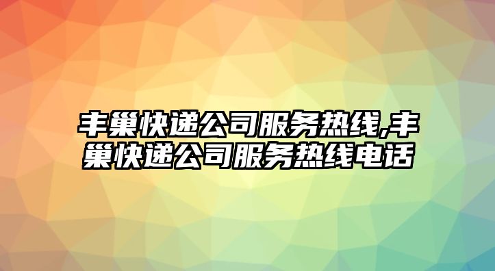 豐巢快遞公司服務(wù)熱線,豐巢快遞公司服務(wù)熱線電話