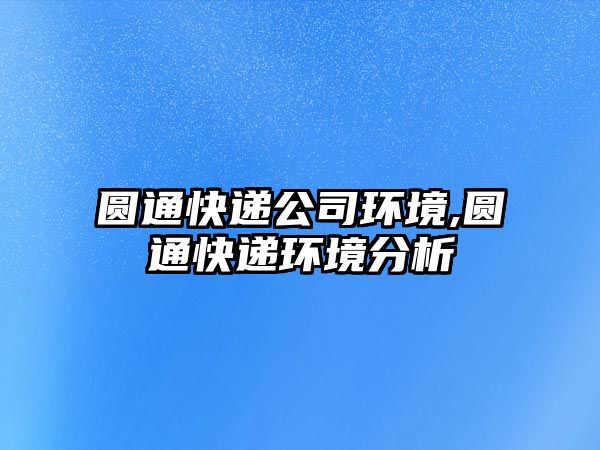 圓通快遞公司環(huán)境,圓通快遞環(huán)境分析