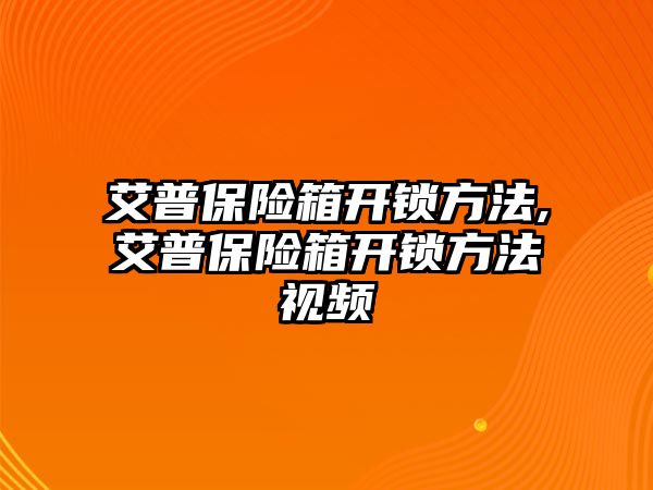 艾普保險箱開鎖方法,艾普保險箱開鎖方法視頻