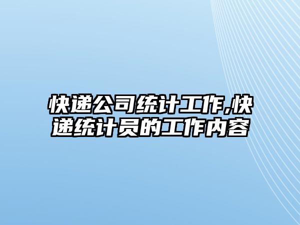 快遞公司統計工作,快遞統計員的工作內容