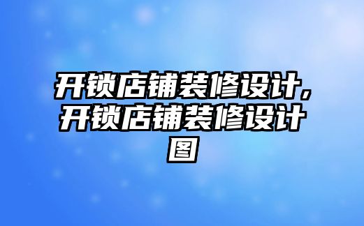 開鎖店鋪裝修設計,開鎖店鋪裝修設計圖