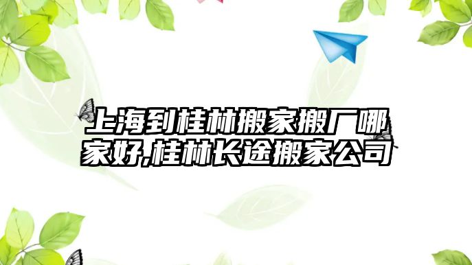 上海到桂林搬家搬廠哪家好,桂林長途搬家公司