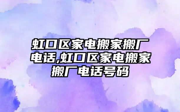 虹口區(qū)家電搬家搬廠電話,虹口區(qū)家電搬家搬廠電話號(hào)碼