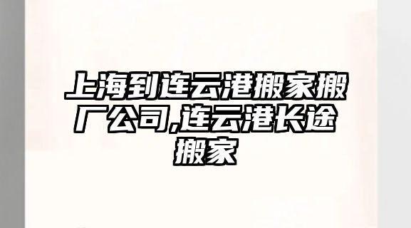 上海到連云港搬家搬廠公司,連云港長途搬家