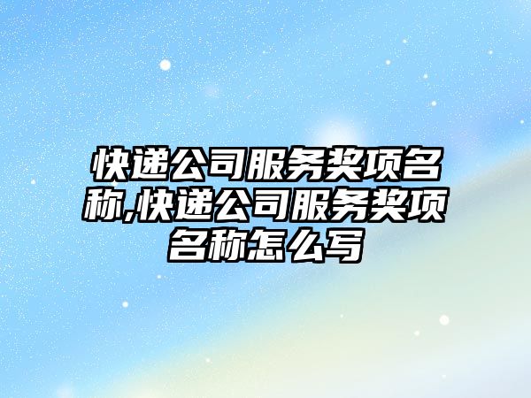 快遞公司服務獎項名稱,快遞公司服務獎項名稱怎么寫