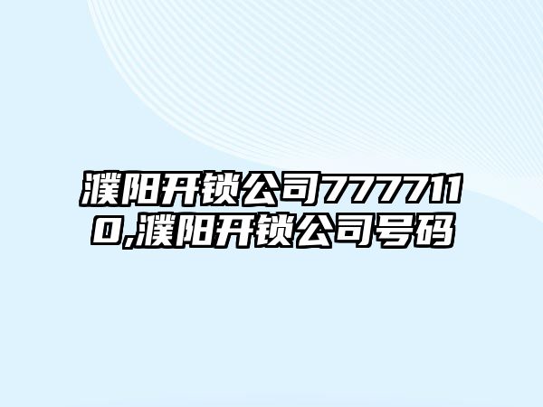 濮陽(yáng)開鎖公司7777110,濮陽(yáng)開鎖公司號(hào)碼