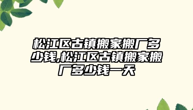 松江區古鎮搬家搬廠多少錢,松江區古鎮搬家搬廠多少錢一天