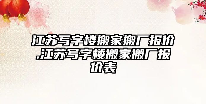 江蘇寫字樓搬家搬廠報價,江蘇寫字樓搬家搬廠報價表