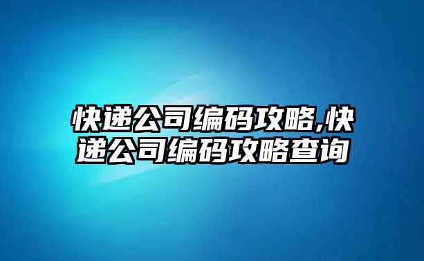 快遞公司編碼攻略,快遞公司編碼攻略查詢(xún)