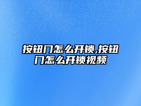 按鈕門怎么開鎖,按鈕門怎么開鎖視頻