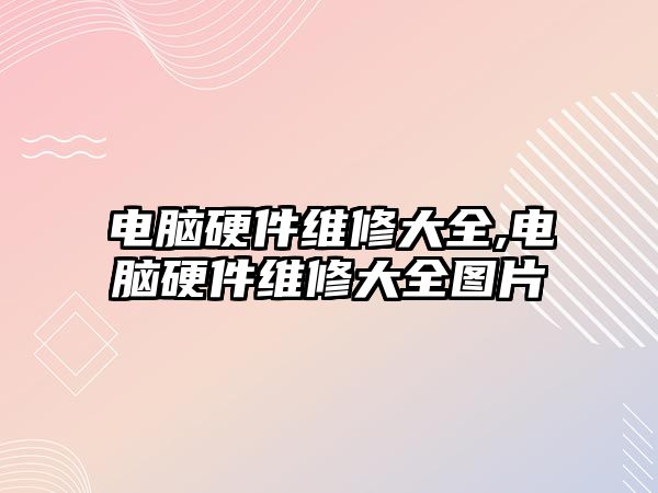 電腦硬件維修大全,電腦硬件維修大全圖片