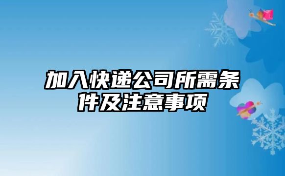 加入快遞公司所需條件及注意事項