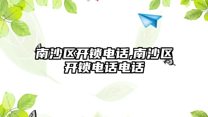 南沙區(qū)開鎖電話,南沙區(qū)開鎖電話電話