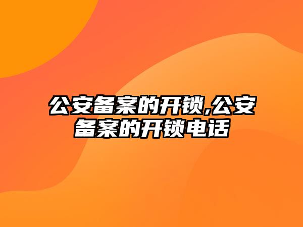 公安備案的開鎖,公安備案的開鎖電話