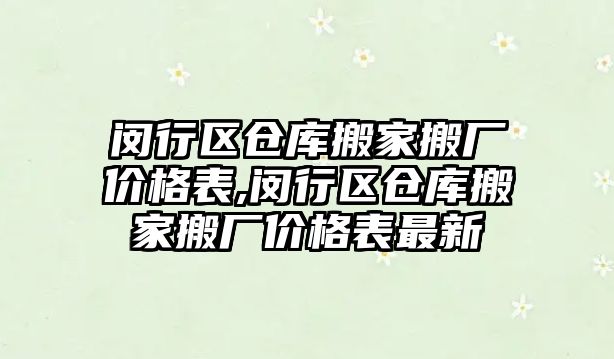 閔行區(qū)倉庫搬家搬廠價(jià)格表,閔行區(qū)倉庫搬家搬廠價(jià)格表最新