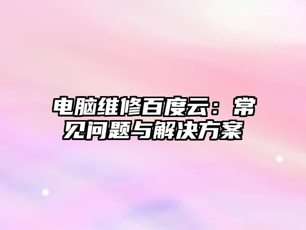 電腦維修百度云：常見問題與解決方案