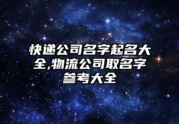 快遞公司名字起名大全,物流公司取名字參考大全