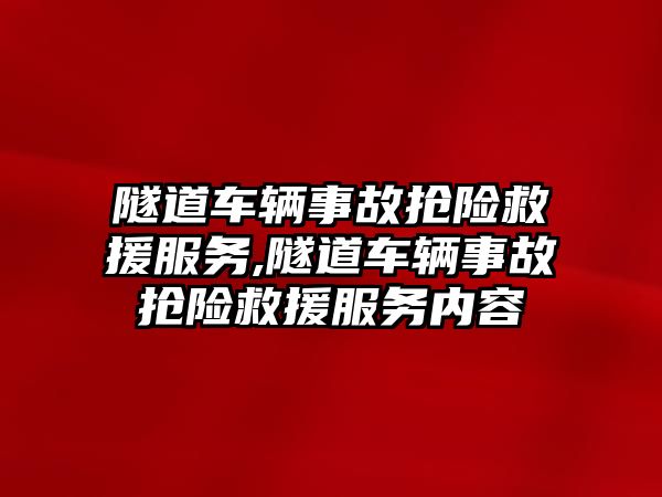 隧道車輛事故搶險救援服務(wù),隧道車輛事故搶險救援服務(wù)內(nèi)容