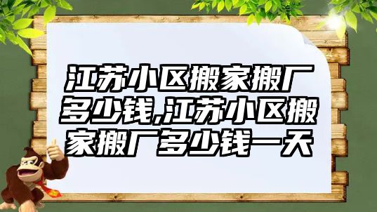 江蘇小區搬家搬廠多少錢,江蘇小區搬家搬廠多少錢一天