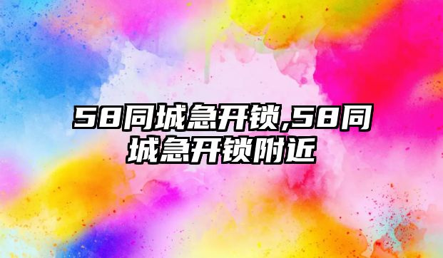 58同城急開鎖,58同城急開鎖附近