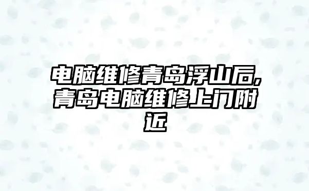 電腦維修青島浮山后,青島電腦維修上門附近