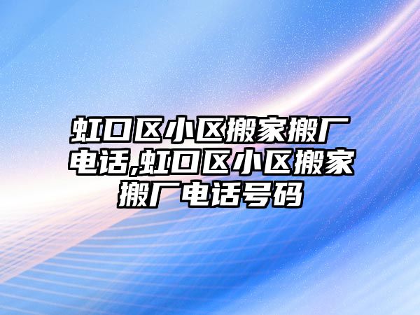 虹口區小區搬家搬廠電話,虹口區小區搬家搬廠電話號碼