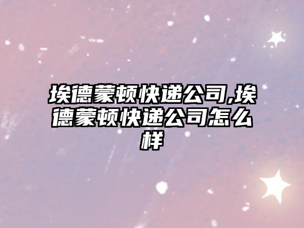 埃德蒙頓快遞公司,埃德蒙頓快遞公司怎么樣